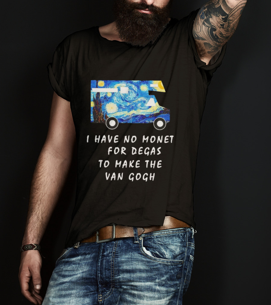 The Starry Night Van Gogh Camper Van I Have No Monet For Degas T-Shirt