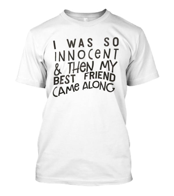 I Was So Innocent Then My Best Friend Came Along Statement T-Shirt