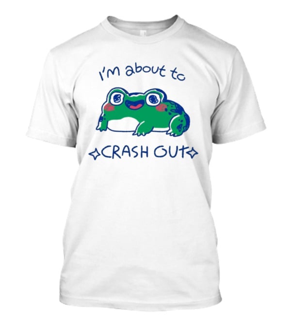 I'm About To Crash Out Frog Cute Sleepy Joke T-Shirt