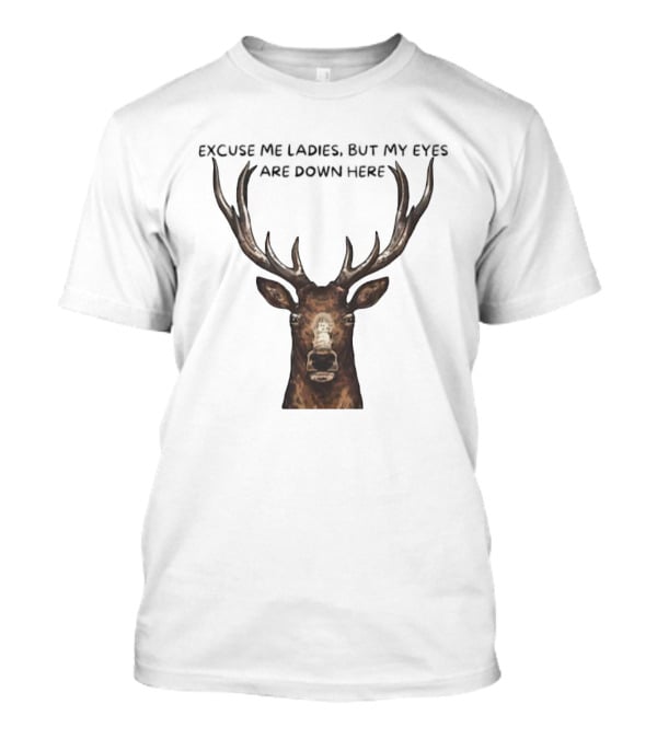 Excuse Me Ladies Deer Big Head My Eyes Are Down Here T-Shirt