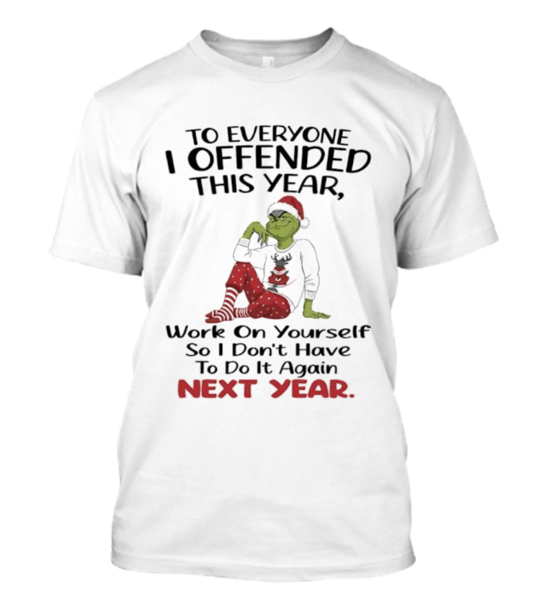 To Everyone I Offended This Year Grinch Work On Yourself So I Don't Have To Do It Again Next Year T-Shirt