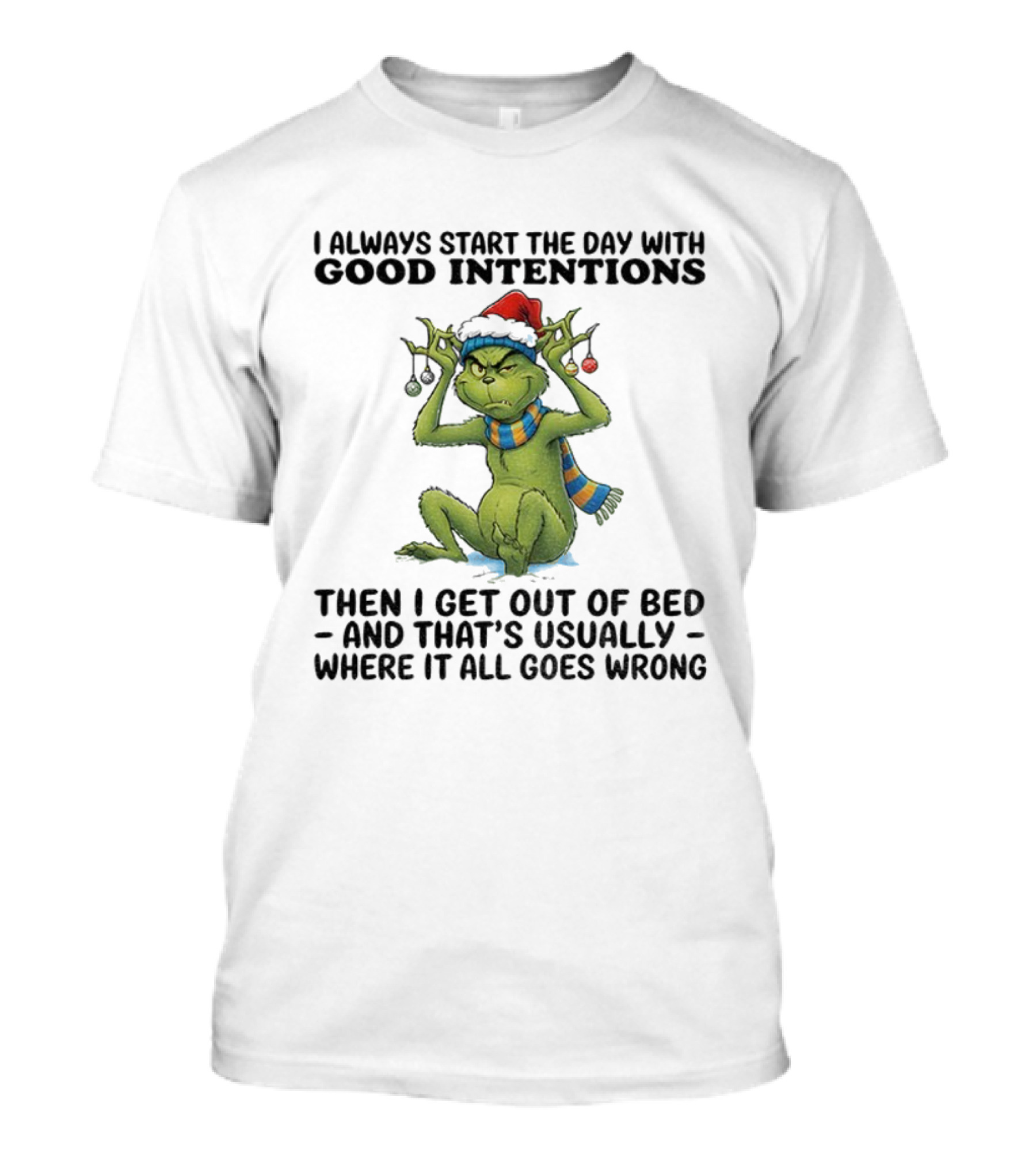 Grinch I Always Start The Day With Good Intentions Then I Get Out Of Bed Christmas Mood T-Shirt