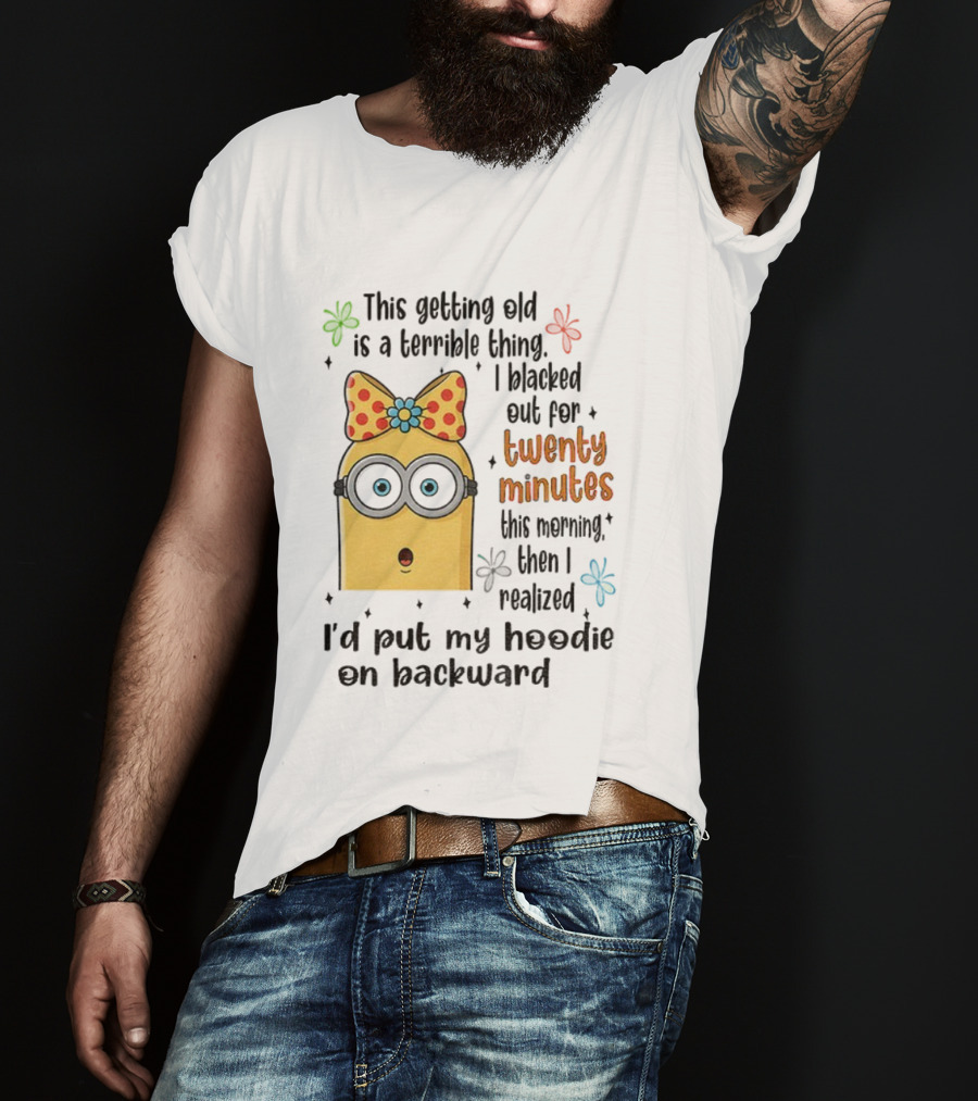 This Getting Old Is A Terrible Thing I Blacked Out For Twenty Minutes Minion Backward Realization T-Shirt