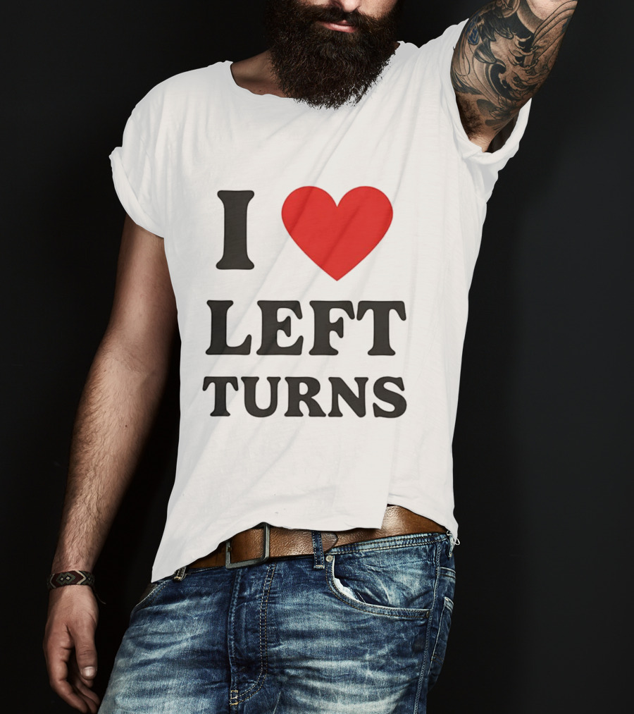 I Love Left Turns Racing Enthusiast T-Shirt