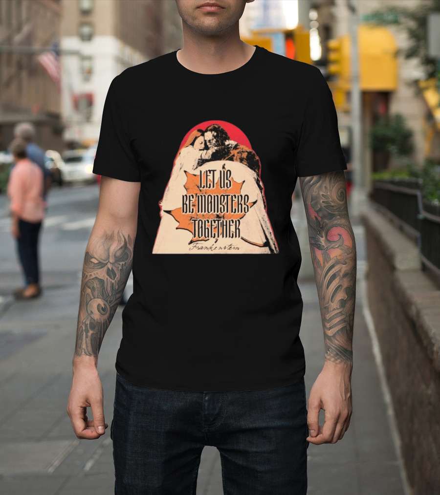 Let Us Be Monsters Together Frankenstein T-Shirt