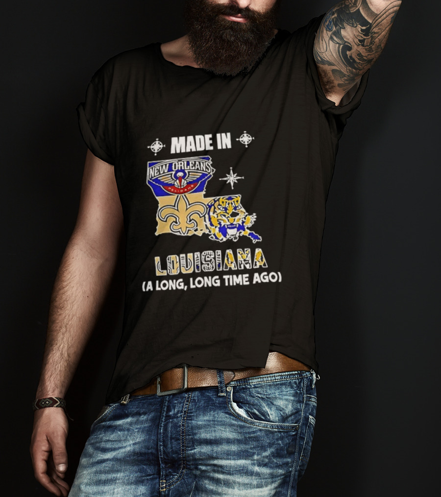 Made In Louisiana Pelicans Saints LSU Tigers A Long Long Time Ago T-Shirt