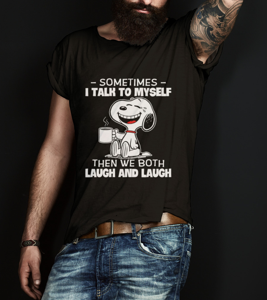 Snoopy Sometimes I Talk To Myself Then We Both Laugh And Laugh T-Shirt