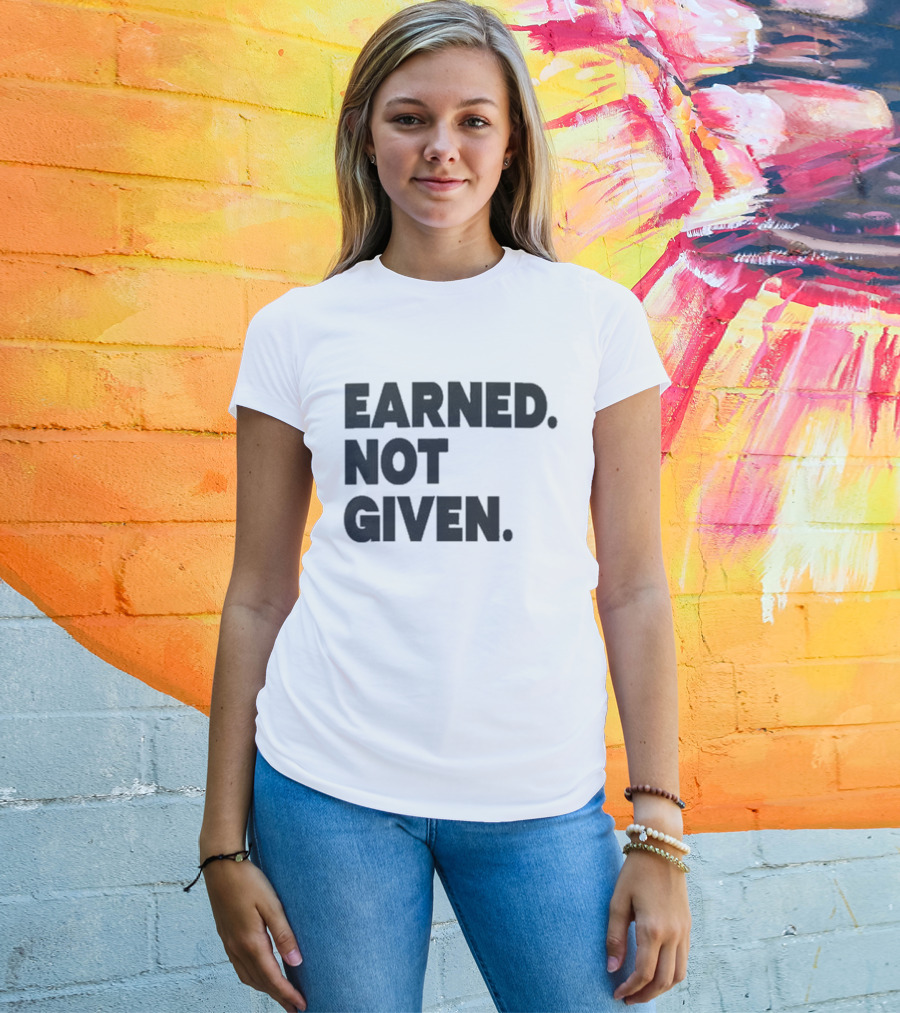 Earned Not Given Motivational Gym Fitness Lifestyle T-Shirt