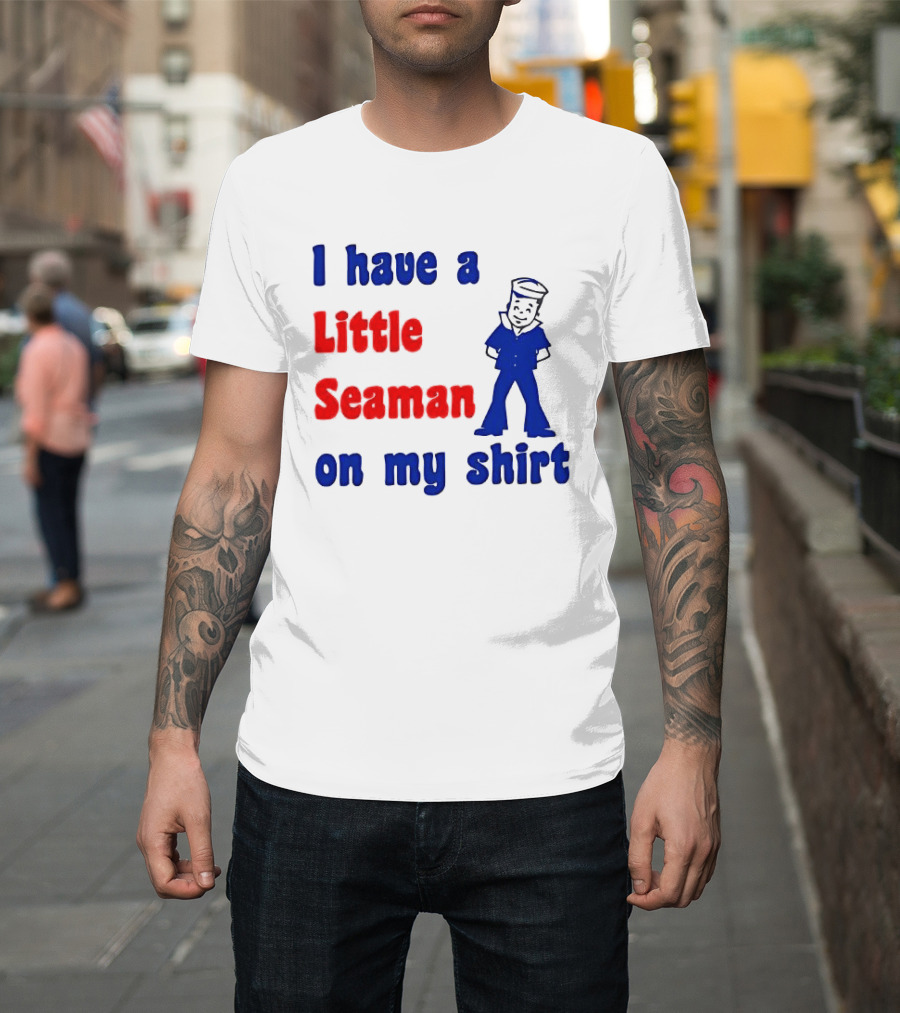 I Have A Little Seaman On My T-Shirt