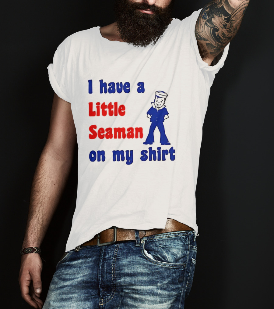 I Have A Little Seaman On My T-Shirt