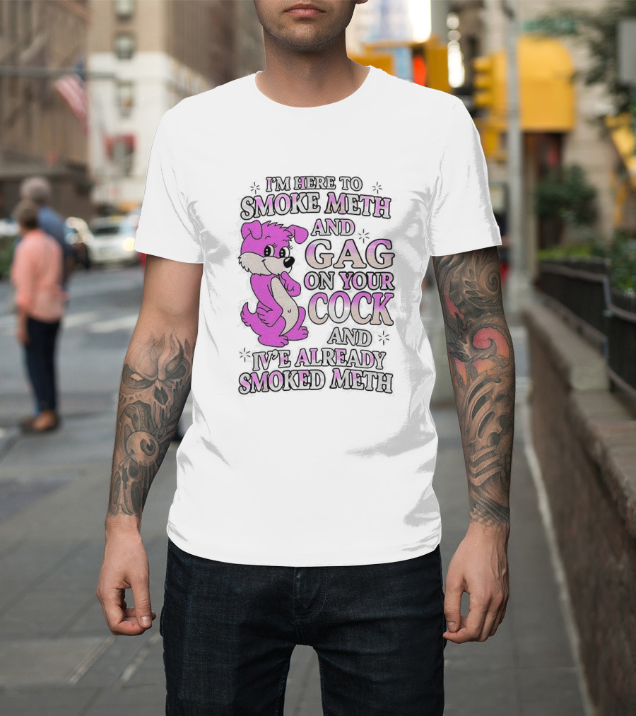 I'm Here to Smoke Meth Gag on Your Cock Pink Dog T-Shirt