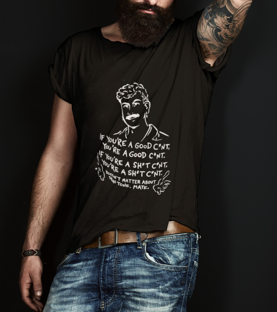 If You're A Good Cunt You're A Good Cunt Doesn't Matter About Skin Tone Mate T-Shirt