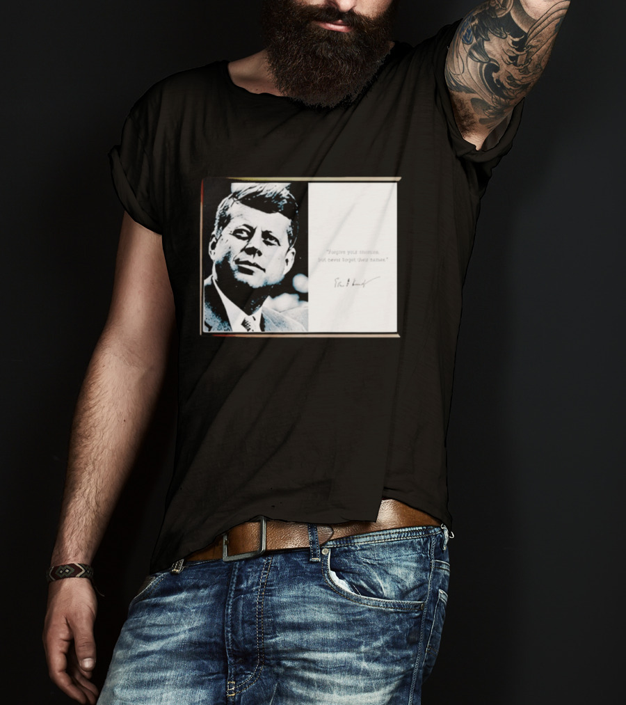 JFK Forgive Your Enemies But Never Forget Their Names Quote With John F. Kennedy T-Shirt