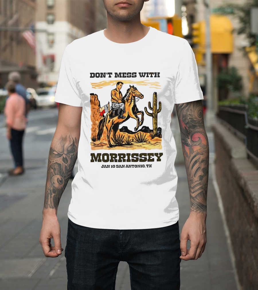 Don't Mess With Morrissey Cowboy Scene Jan 10 San Antonio TX T-Shirt