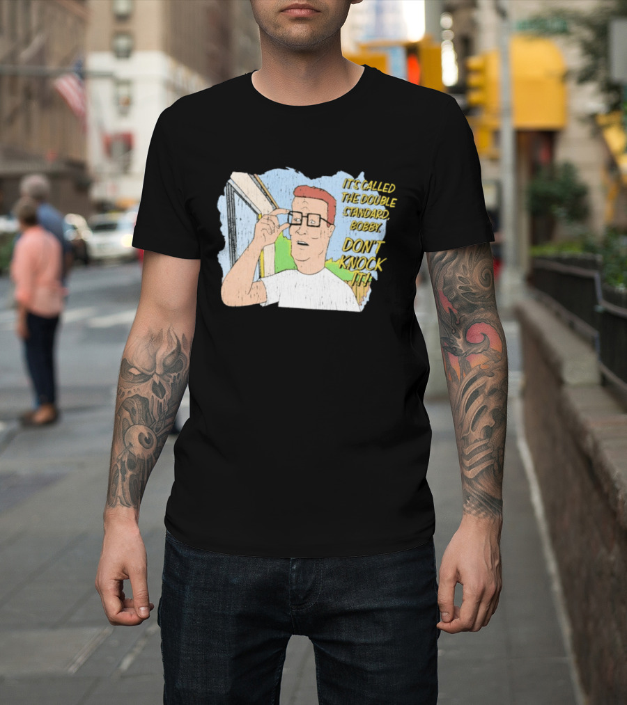King Of The Hill It's Called The Double Standard Bobby Don't Knock It T-Shirt