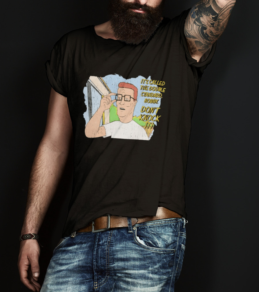 King Of The Hill It's Called The Double Standard Bobby Don't Knock It T-Shirt