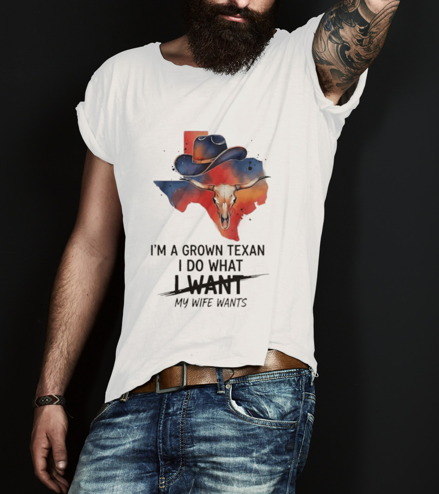 I'm A Grown Texan I Do What I Want My Wife Wants Texas Cowboy Hat Longhorn Skull T-Shirt