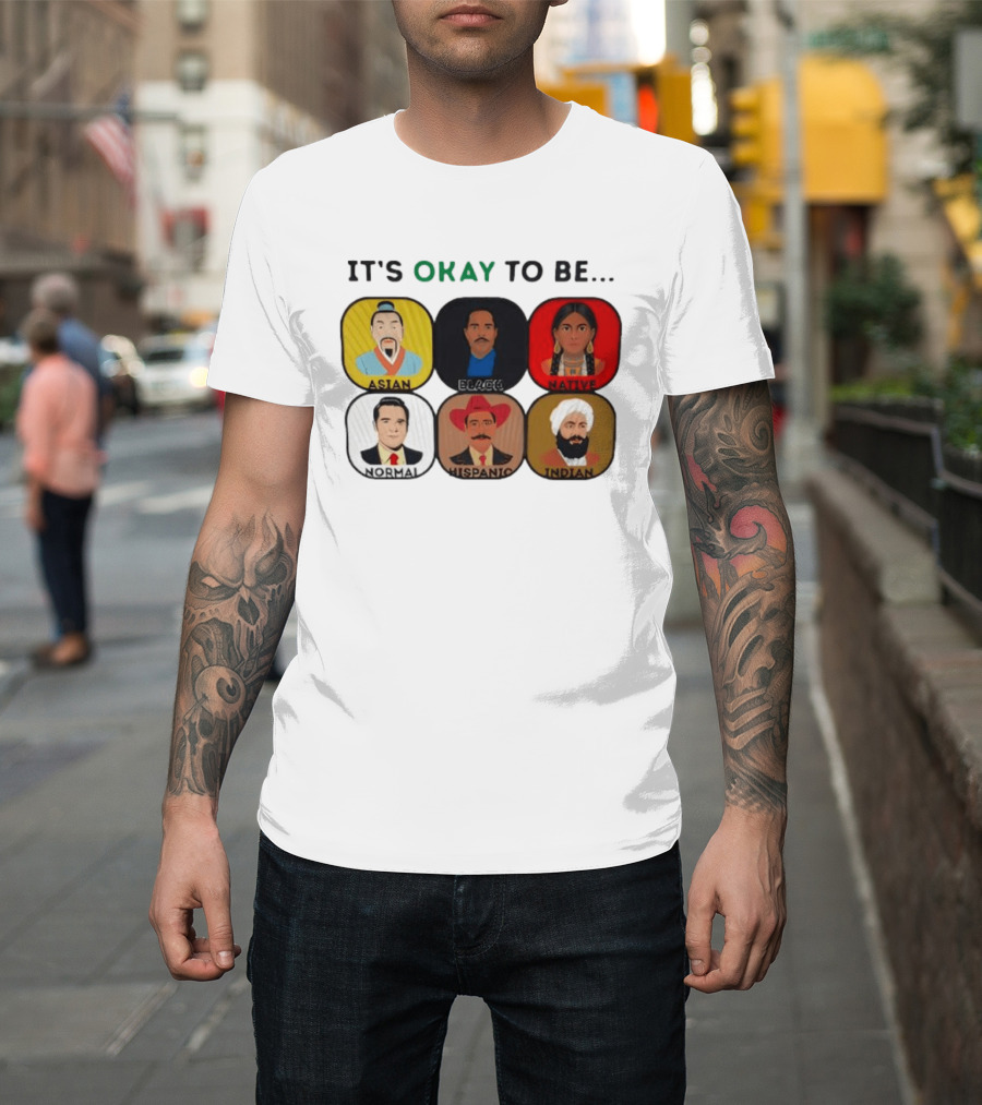 It's Okay To Be Asian Black Native Normal Hispanic Indian T-Shirt