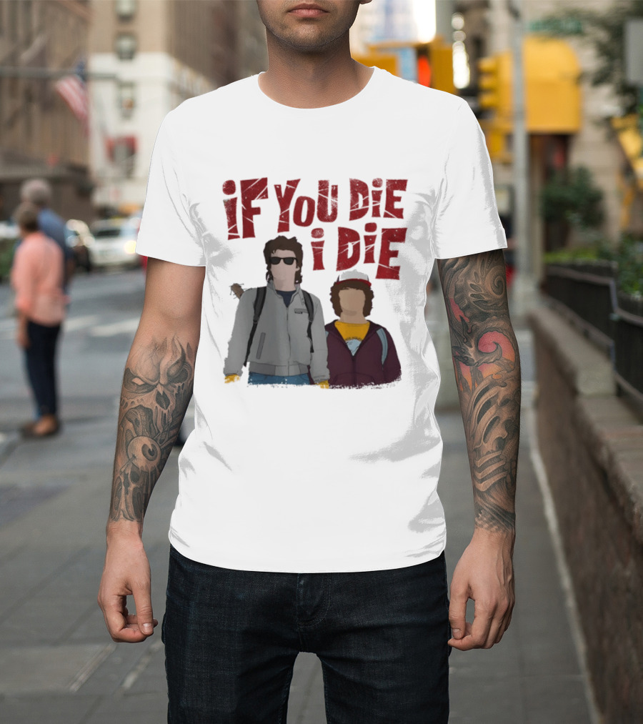 Stranger Things Steve Dustin If You Die I Die T-Shirt