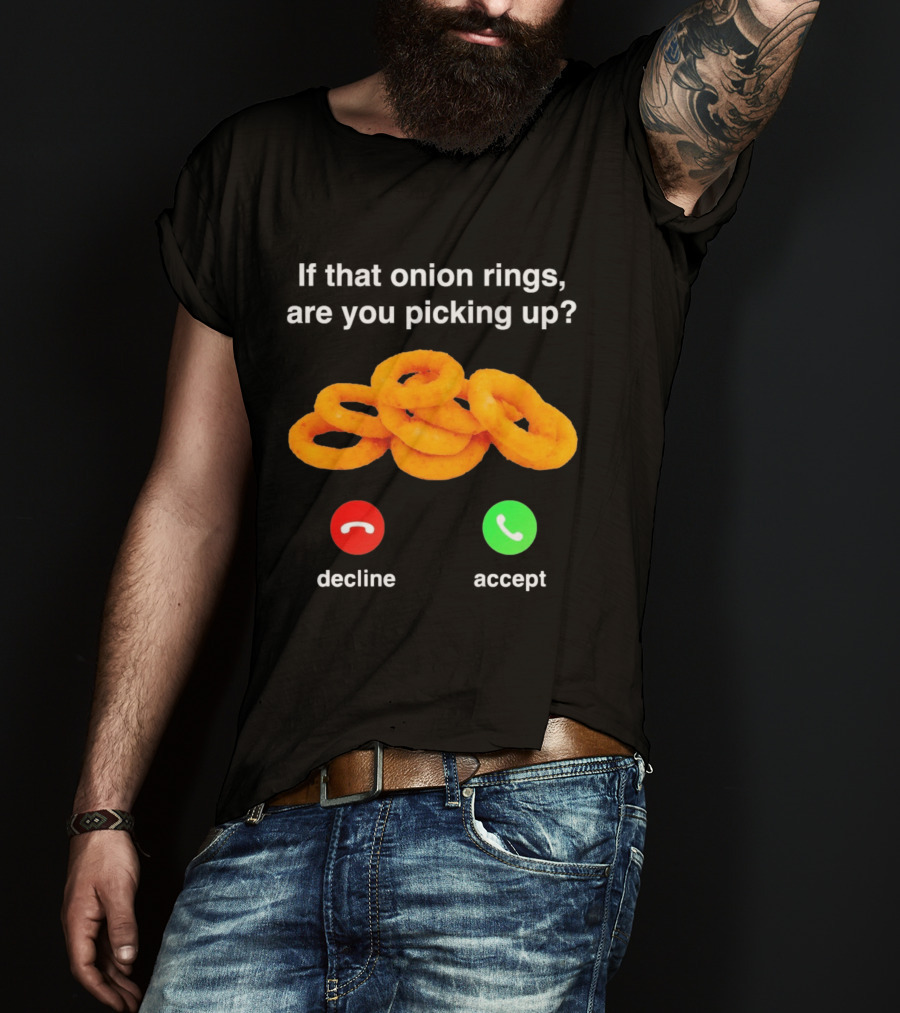 If That Onion Rings Are You Picking Up Decline Accept Phone T-Shirt