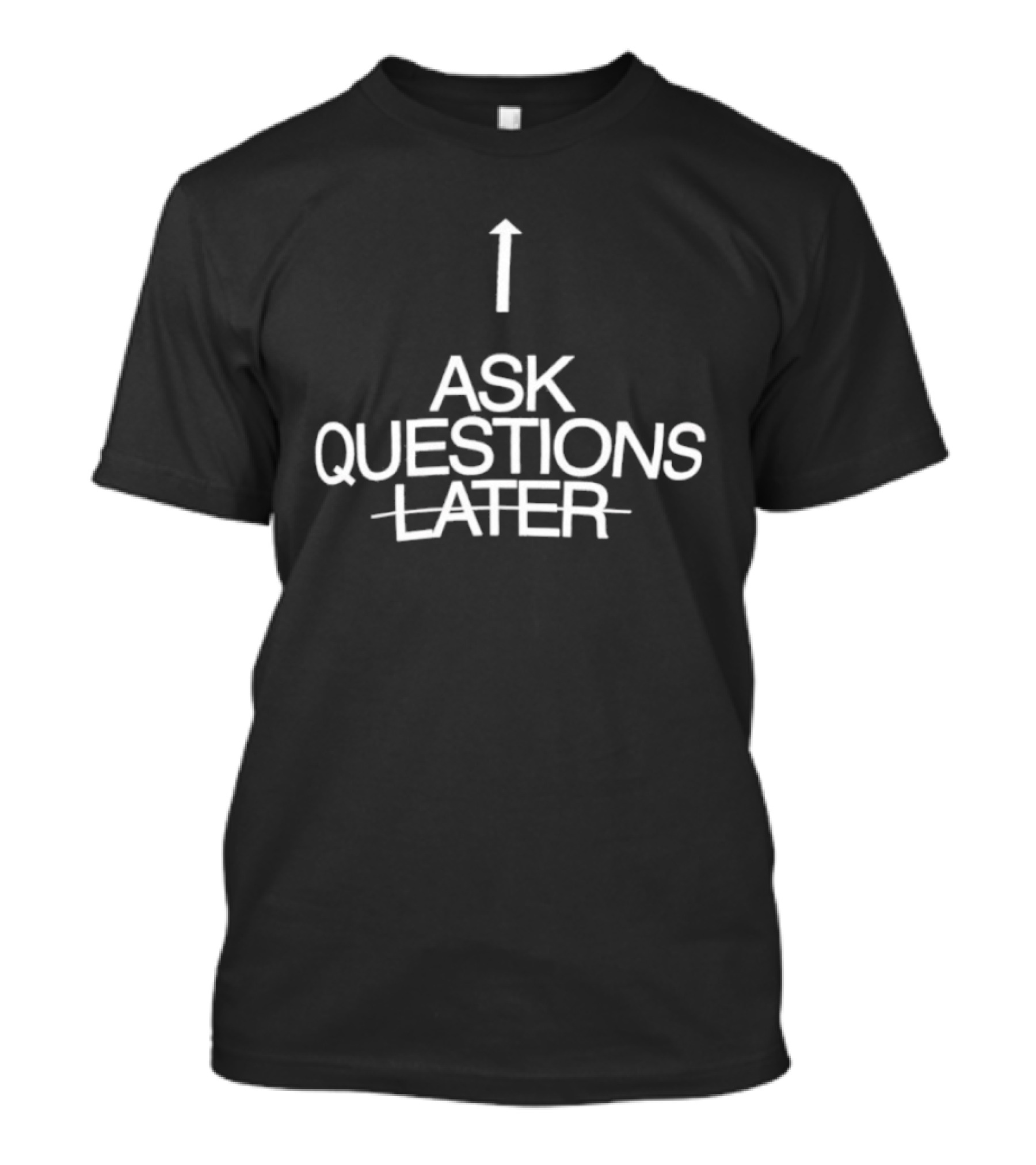 Up Arrow Ask Questions Later T-Shirt