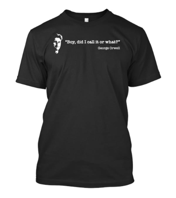 Boy Did I Call It Or What George Orwell T-Shirt