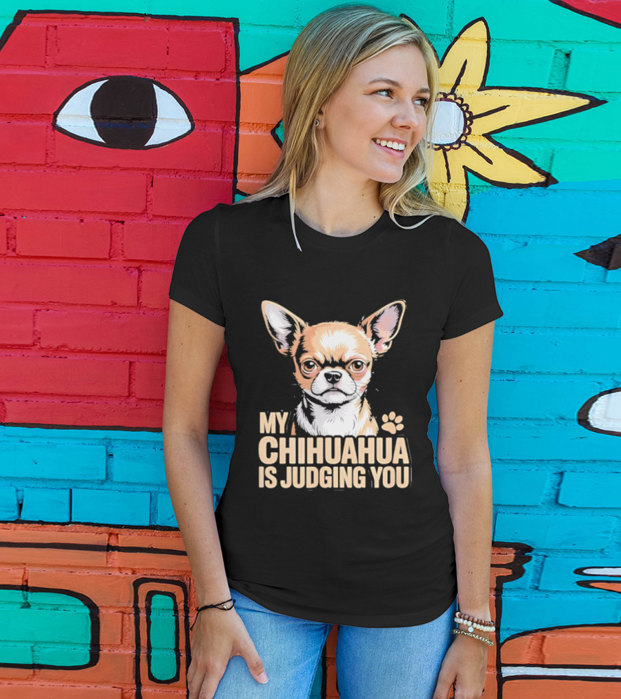 My Chihuahua Is Judging You Dog Lover Humorous Pet Expression T-Shirt