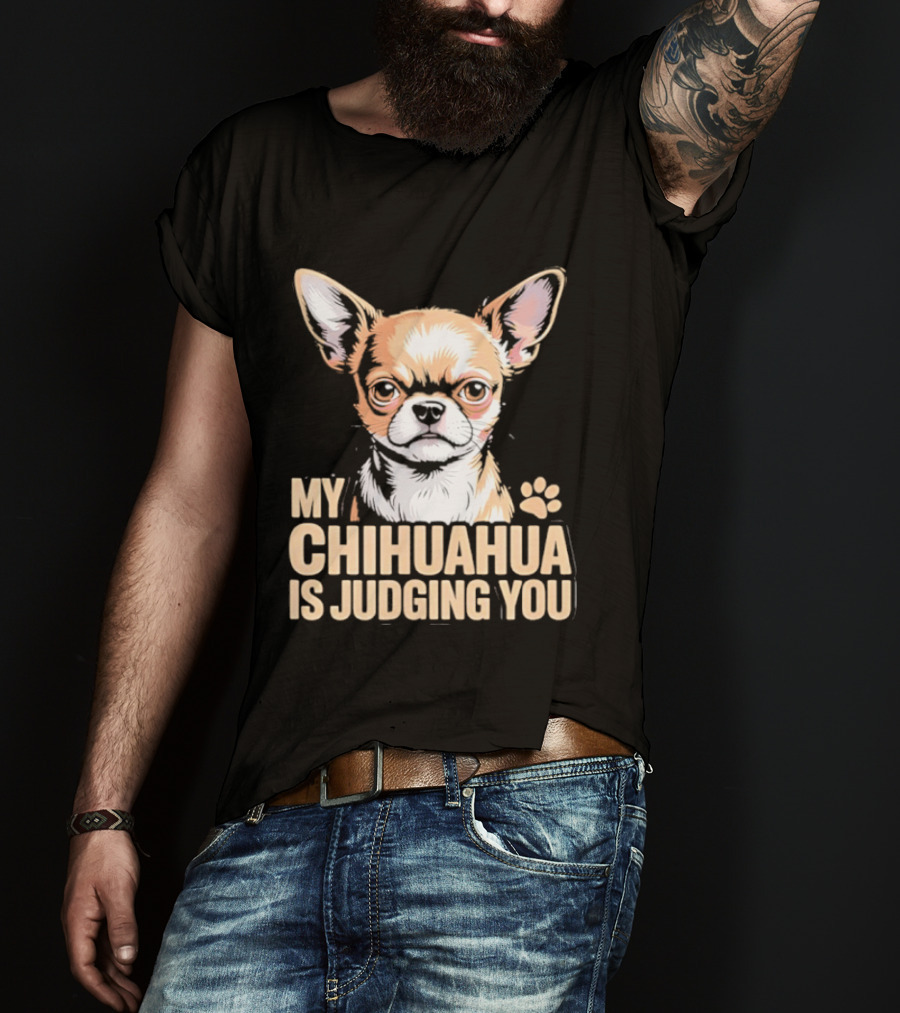 My Chihuahua Is Judging You Dog Lover Humorous Pet Expression T-Shirt