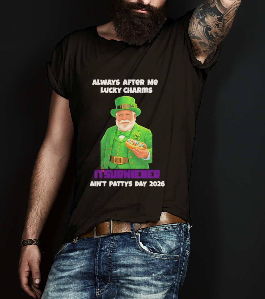 Saint Patrick's Day Always After Me Lucky Charms Itsurwiener Ain't Pattys Day 2026 T-Shirt