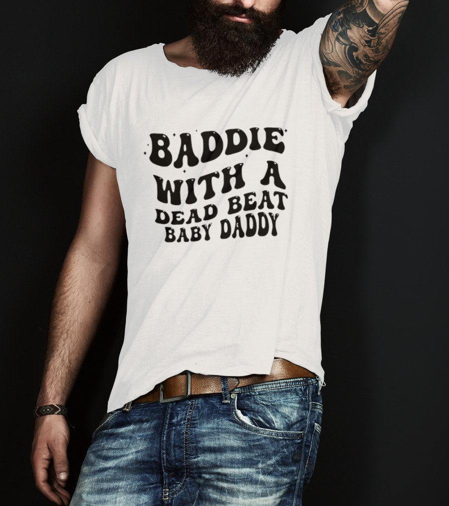 Baddie With A Dead Beat Baby Daddy Stylish Phrase T-Shirt