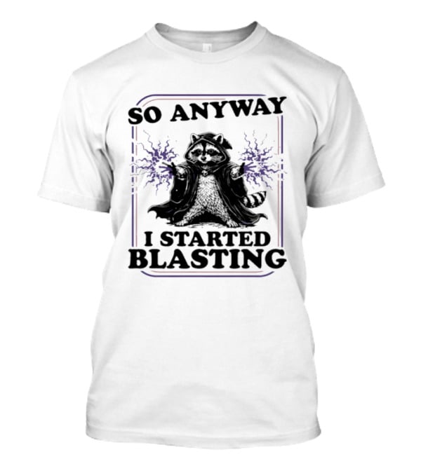 Raccoon So Anyway I Started Blasting T-Shirt