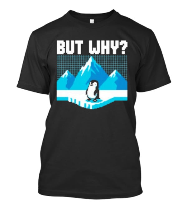 But Why Penguin Arctic Mountains Iceberg T-Shirt