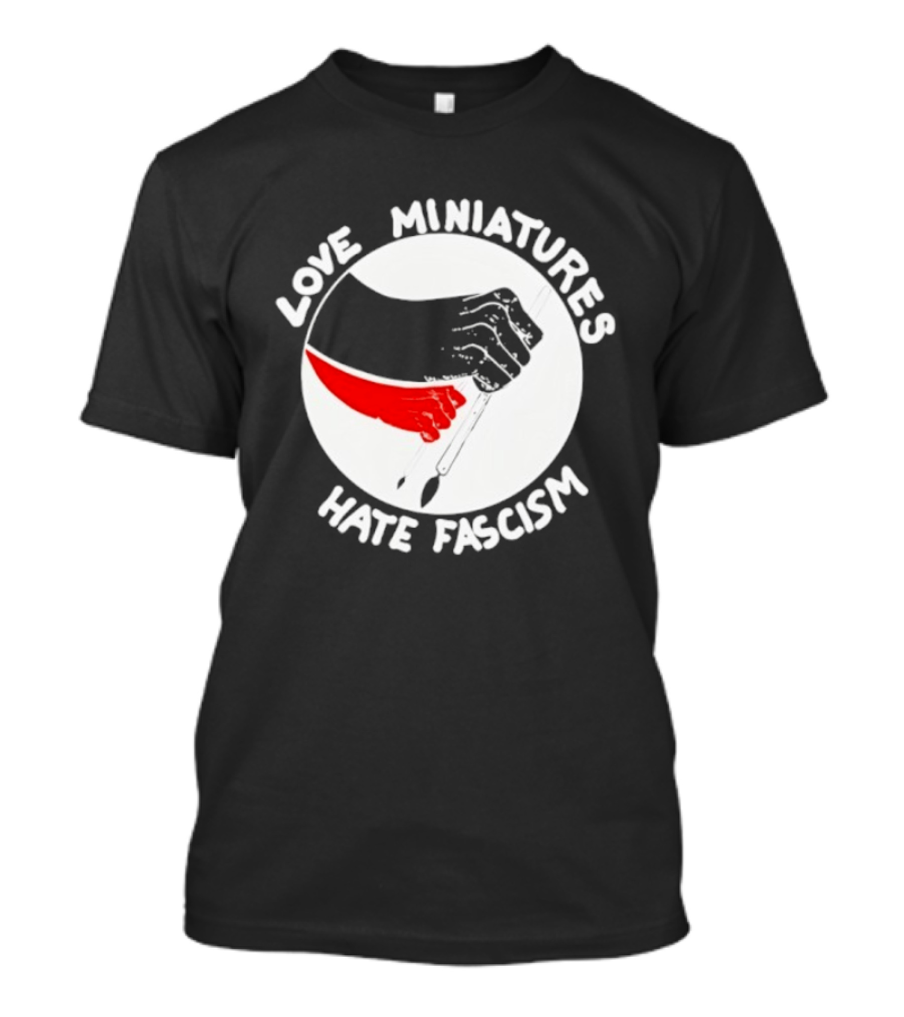 Love Miniatures Hate Fascism Hands And Red Paintbrush T-Shirt