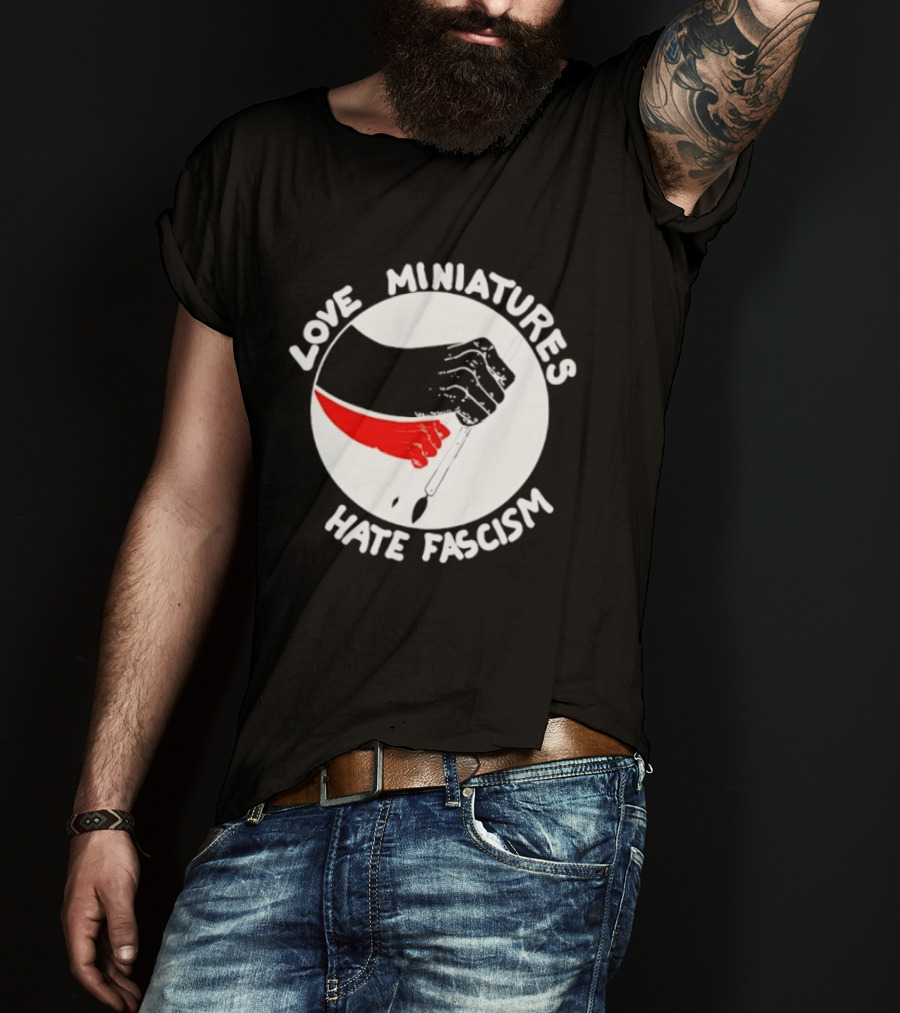 Love Miniatures Hate Fascism Hands And Red Paintbrush T-Shirt