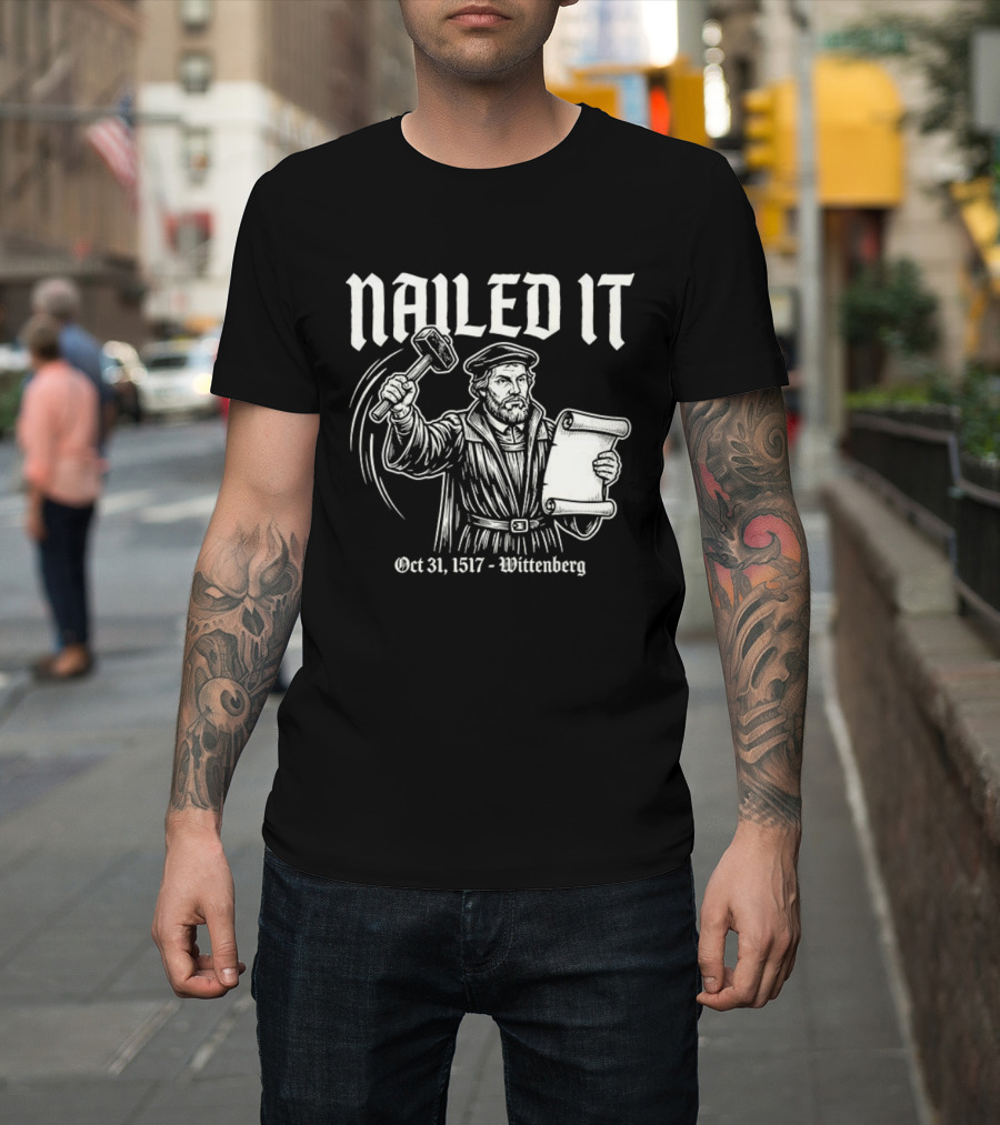 Nailed It Martin Luther Oct 31 1517 Wittenberg T-Shirt