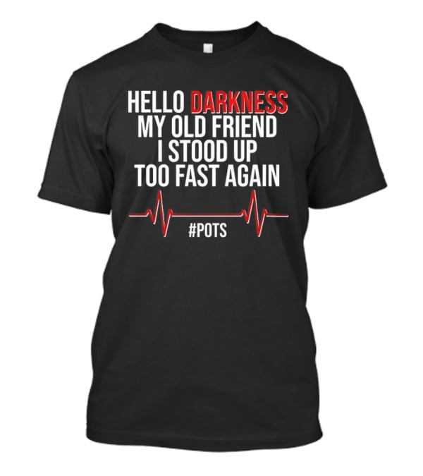 Hello Darkness My Old Friend I Stood Up Too Fast Again POTS Heartbeat T-Shirt