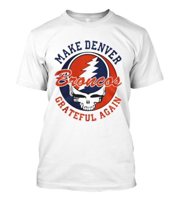 Make Denver Broncos Grateful Again T-Shirt