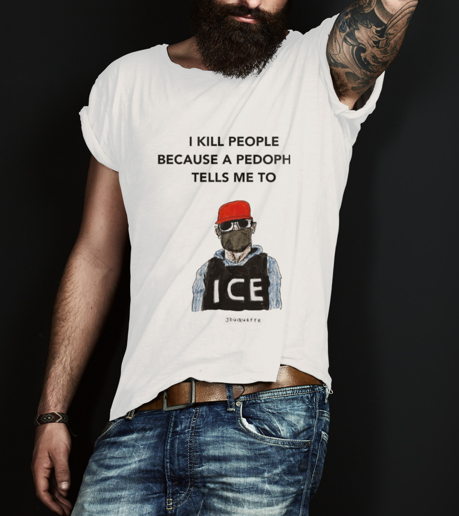 I Kill People Because A Pedophile Tells Me To ICE Agent Satire T-Shirt