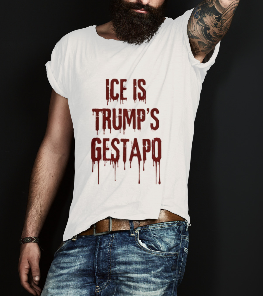 ICE Is Trump's Gestapo Statement In Dripping Red T-Shirt