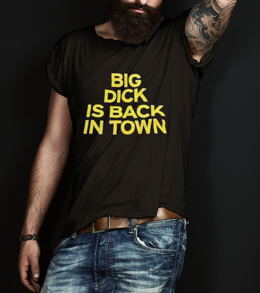 Big Dick Is Back In Town T-Shirt