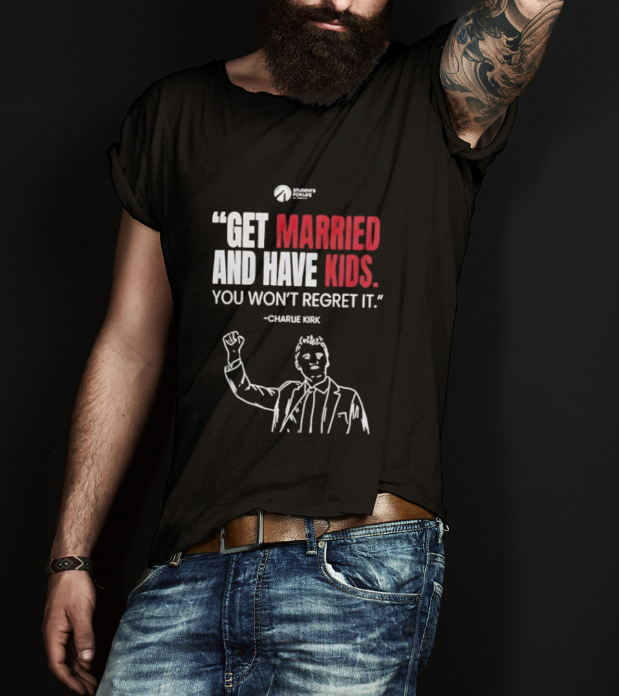 Get Married And Have Kids You Won't Regret It Charlie Kirk T-Shirt