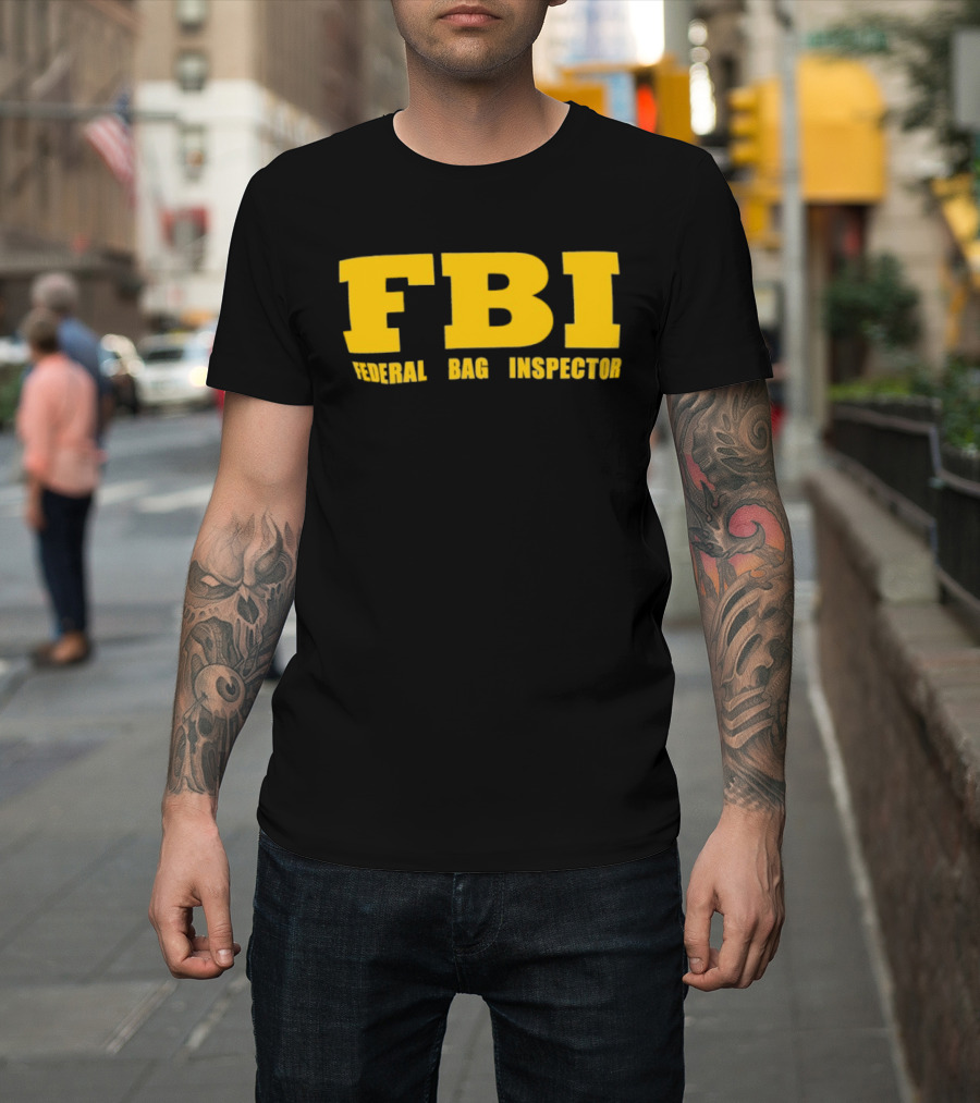 FBI Federal Bag Inspector Fun Tagline Humor T-Shirt