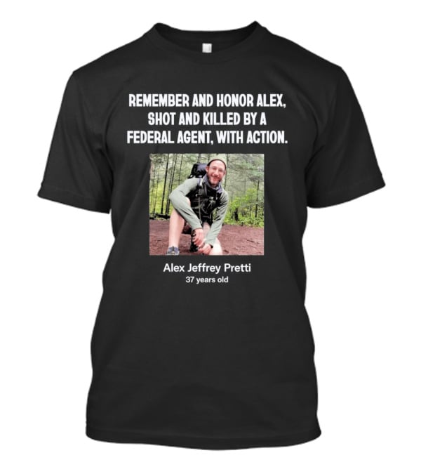 Remember And Honor Alex Shot And Killed By A Federal Agent With Action Alex Jeffrey Pretti T-Shirt