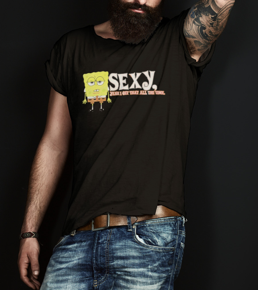 SpongeBob Sexy Yeah I Get That All The Time T-Shirt