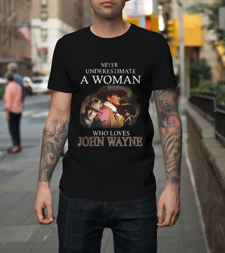 Never Underestimate A Woman Who Loves John Wayne Classic Western Legend T-Shirt