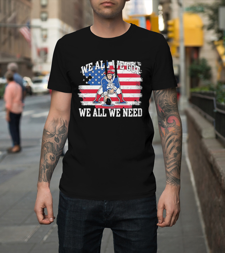 New England Patriots We All We Need American Flag Football T-Shirt