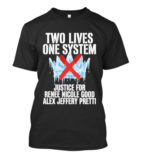 Two Lives One System Justice Renee Nicole Good Alex Jeffery Pretti Minneapolis Ice Crown Red X T-Shirt