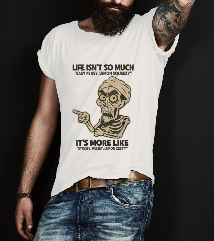 Achmed Life Isn't Easy Peasy Lemon Squeezy It's Stressy Messy Lemon Zesty T-Shirt