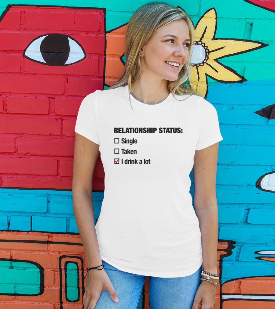 Relationship Status Single Taken I Drink A Lot Checked Box Humor T-Shirt