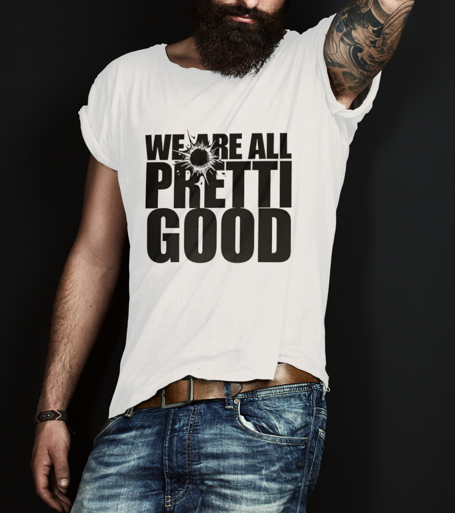 WE ARE ALL PRETTI GOOD Political Protest Message T-Shirt